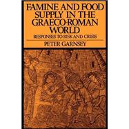 Famine and Food Supply in the Graeco-Roman World: Responses to Risk and Crisis by Peter Garnsey, 9780521375856