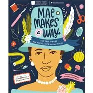 Mae Makes a Way The True Story of Mae Reeves, Hat & History Maker by Rhuday-Perkovich, Olugbemisola; Pippins, Andrea, 9780525645856