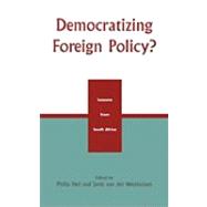 Democratizing Foreign Policy? Lessons from South Africa by Nel, Philip; Westhuizen, van der Janis; Black, David R.; Bond, Patrick; Bertelsmann-Scott, Talitha; Toit, Peirre du; Johnsen, Kristen; Klotz, Audie; Pere, Garth le; Sadie, Yolande; Schoeman, Maxi; Taylor, Ian; der Westhuizen, Janis van; Wyk, Jo-Ansie van;, 9780739105856