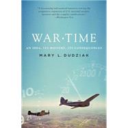 War Time An Idea, Its History, Its Consequences by Dudziak, Mary L., 9780199315857