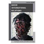 Queer International Relations Sovereignty, Sexuality and the Will to Knowledge by Weber, Cynthia, 9780199795857