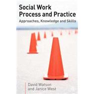 Social Work Process and Practice Approaches, Knowledge and Skills by Watson, David; West, Janice; Campling, Jo, 9781403905857