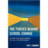 The Forces Behind School Change Defining and Understanding the Call for Improvement by Carman, Tim J., 9781578865857