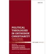 Political Theologies in Orthodox Christianity by Stoeckl, Kristina; Gabriel, Ingeborg; Papanikolaou, Aristotle, 9780567685858