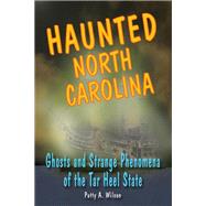 Haunted North Carolina Ghosts and Strange Phenomena of the Tar Heel State by Wilson, Patty A., 9780811735858