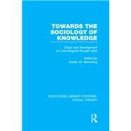 Towards the Sociology of Knowledge (RLE Social Theory): Origin and Development of a Sociological Thought Style by Remmling,Gunter Werner, 9781138985858