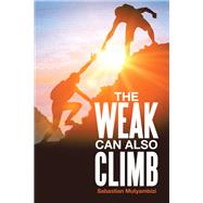 THE WEAK CAN ALSO CLIMB by Mr Sabastian Mutyambizi, 9798369495858