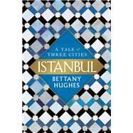 Istanbul by Bettany Hughes, 9780306825859