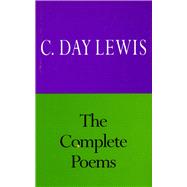 The Complete Poems of C. Day Lewis by Day Lewis, Cecil, 9780804725859