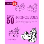 Draw 50 Princesses The Step-by-Step Way to Draw Snow White, Cinderella, Sleeping Beauty, and Many More . . . by Ames, Lee J.; Moylan, Holly Handler, 9780823085859