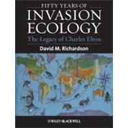 Fifty Years of Invasion Ecology The Legacy of Charles Elton by Richardson, David M., 9781444335859