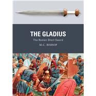 The Gladius The Roman Short Sword by Bishop, M.C.; Dennis, Peter, 9781472815859
