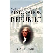Restoration of the Republic The Jeffersonian Ideal in 21st-Century America by Hart, Gary, 9780195155860