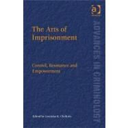 The Arts of Imprisonment: Control, Resistance and Empowerment by Cheliotis,Leonidas K., 9780754675860