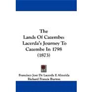 Lands of Cazembe : Lacerda's Journey to Cazembe In 1798 (1873) by Almeida, Francisco Jose De Lacerda E; Burton, Richard Francis; Beadle, B. A., 9781104105860