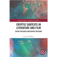 Cryptic Subtexts in Literature and Film: Secret Messages and Buried Treasure by Walker; Steven F, 9781138625860