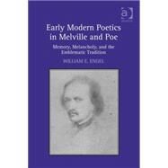 Early Modern Poetics in Melville and Poe: Memory, Melancholy, and the Emblematic Tradition by Engel,William E., 9781409435860