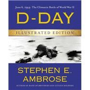 D-Day Illustrated Edition June 6, 1944: The Climactic Battle of World War II by Ambrose, Stephen E., 9781476765860