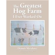 The Greatest Hog Farm I Ever Worked On by Dennis Meadows, 9781496945860