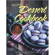 Wyche’s Dessert Cookbook by Wyche, Odell, Sr., 9781984565860