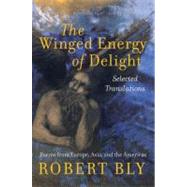 The Winged Energy of Delight: Selected Translations by Bly, Robert, 9780060575861