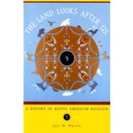 The Land Looks After Us A History of Native American Religion by Martin, Joel W., 9780195145861