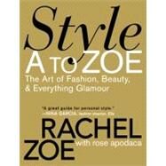 Style A to Zoe The Art of Fashion, Beauty, & Everything Glamour by Zoe, Rachel; Apodaca, Rose, 9780446535861