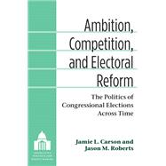 Ambition, Competition, and Electoral Reform by Carson, Jamie L.; Roberts, Jason M., 9780472035861