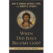When Did Jesus Become God?: A Christological Debate by Ehrman, Bart D.; Bird, Michael F.; Stewart, Robert B., 9780664265861