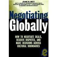 Negotiating Globally : How to Negotiate Deals, Resolve Disputes, and Make Decisions Across Cultural Boundaries by Brett, Jeanne M., 9780787955861