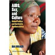 AIDS, Sex, and Culture Global Politics and Survival in Southern Africa by Susser, Ida, 9781405155861