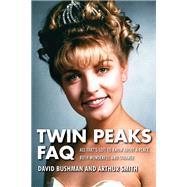 Twin Peaks Faq by Bushman, David; Smith, Arthur, 9781495015861