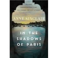 In the Shadows of Paris The Nazi Concentration Camp that Dimmed theCity of Light by Sinclair, Anne; Smith, Sandra, 9781733395861