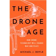 The Drone Age How Drone Technology Will Change War and Peace by Boyle, Michael J., 9780190635862