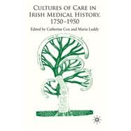 Cultures of Care in Irish Medical History, 1750-1970 by Cox, Catherine; Luddy, Maria, 9780230535862