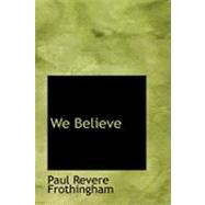 We Believe by Frothingham, Paul Revere, 9780554815862