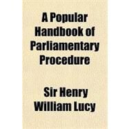 A Popular Handbook of Parliamentary Procedure by Lucy, Henry William, 9781151545862