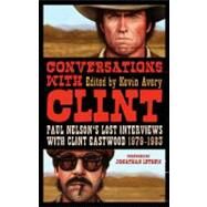 Conversations with Clint Paul Nelson's Lost Interviews with Clint Eastwood, 1979-1983 by Avery, Kevin, 9781441165862