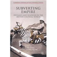 Subverting Empire Deviance and Disorder in the British Colonial World by Jackson, Will; Manktelow, Emily, 9781137465863