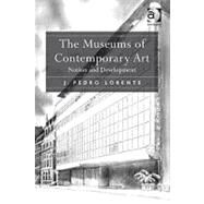 The Museums of Contemporary Art: Notion and Development by Lorente,J. Pedro, 9781409405863