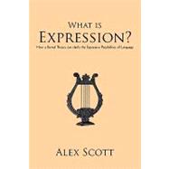 What Is Expression? : How a Formal Theory can clarify the Expressive Possibilities of Language by Scott, Alex, 9781450205863