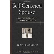 Self-Centered Spouse: Help for Chronically Broken Marriages ( Gospel for Real Life ) by Hambrick, Brad, 9781596385863