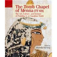The Tomb Chapel of Menna (TT 69) The Art, Culture, and Science of Painting in an Egyptian Tomb by Hartwig, Melinda, 9789774165863