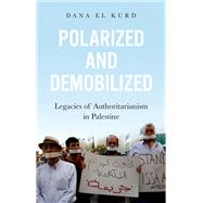 Polarized and Demobilized Legacies of Authoritarianism in Palestine by El Kurd, Dana, 9780190095864