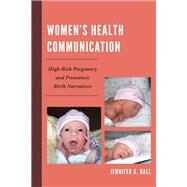 Womens Health Communication High-Risk Pregnancy and Premature Birth Narratives by Hall, Jennifer G., 9780739195864