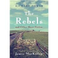 The Rebels and Other Short Fiction by Power, Richard; MacKillop, James, 9780815635864