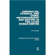 Chronicles, Consuls, and Coins: Historiography and History in the Later Roman Empire by Burgess,R.W., 9781138375864
