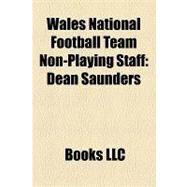Wales National Football Team Non-Playing Staff : Dean Saunders, Roy Evans, Tom Walley, Brian Flynn, Glyn Hodges, Paul Jones, Mel Pejic by , 9781156265864