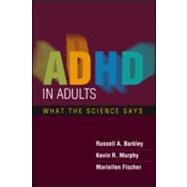 ADHD in Adults What the Science Says by Barkley, Russell A.; Murphy, Kevin R.; Fischer, Mariellen, 9781593855864