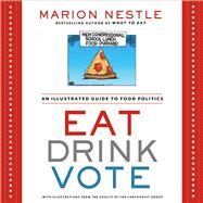 Eat Drink Vote An Illustrated Guide to Food Politics by Nestle, Marion, 9781609615864